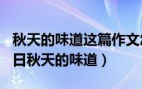 秋天的味道这篇作文怎么写（2024年10月08日秋天的味道）