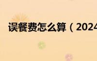 误餐费怎么算（2024年10月08日误餐费）