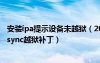 安装ipa提示设备未越狱（2024年10月09日设备未安装appsync越狱补丁）